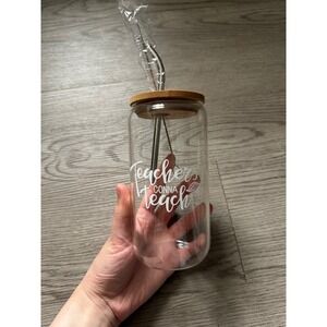 Teachers Gonna Teach Glass Can Tumbler with Bamboo Lid and Metal Straw 16oz